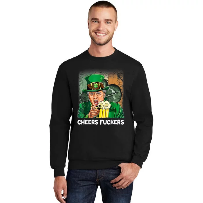 Cheers Fuckers Funny Trump St Patrick's Day Irish Drinking Tall Sweatshirt