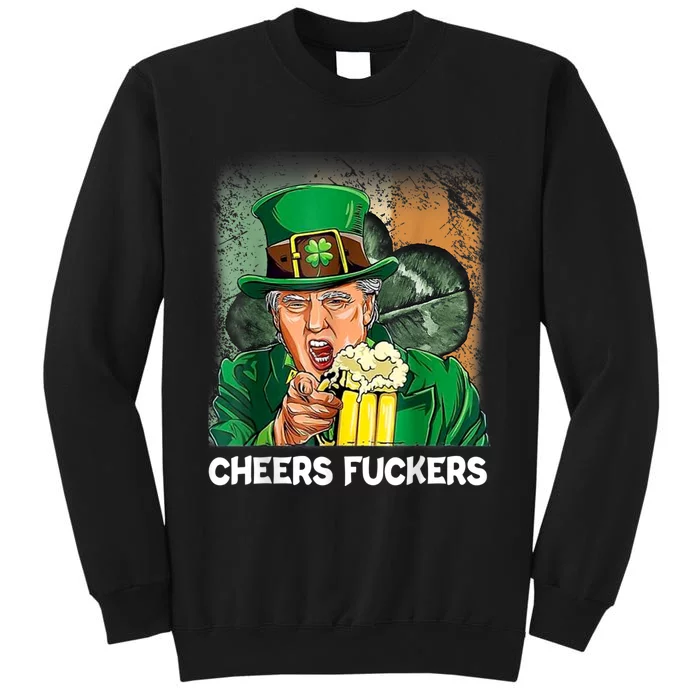 Cheers Fuckers Funny Trump St Patrick's Day Irish Drinking Tall Sweatshirt