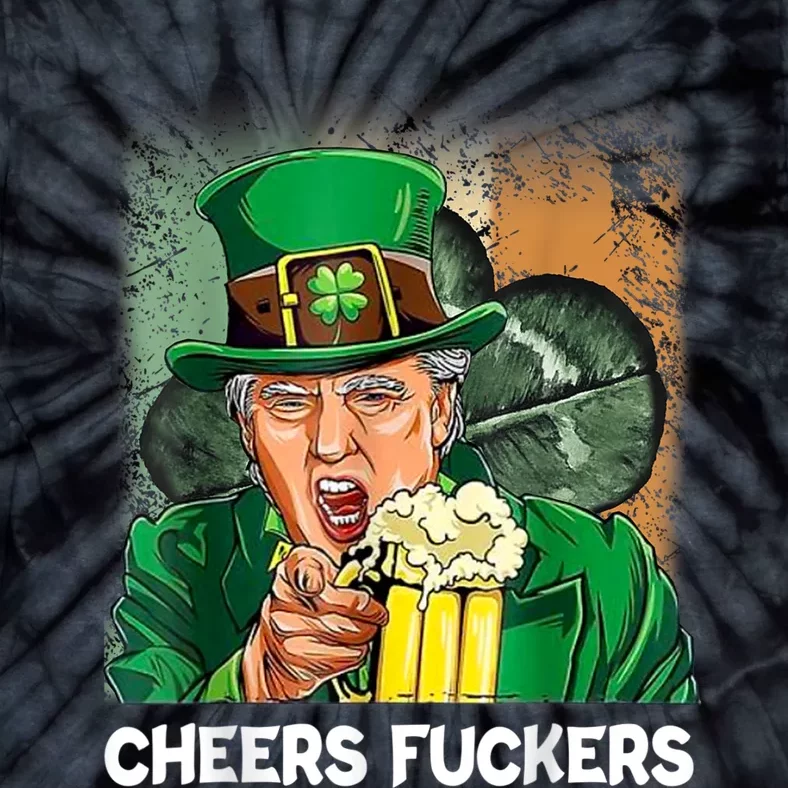 Cheers Fuckers Funny Trump St Patrick's Day Irish Drinking Tie-Dye T-Shirt