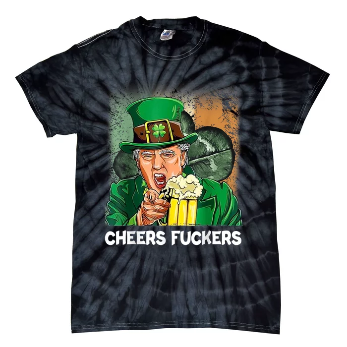 Cheers Fuckers Funny Trump St Patrick's Day Irish Drinking Tie-Dye T-Shirt