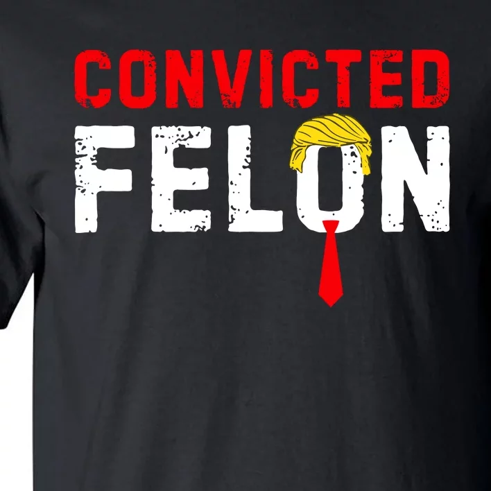 Convicted Felon Funny Trump Tall T-Shirt