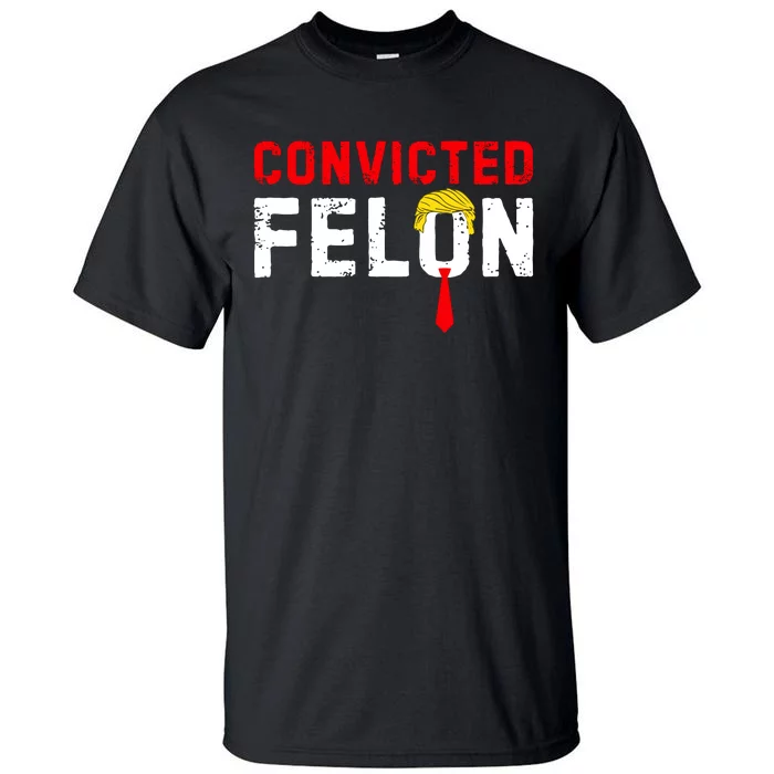 Convicted Felon Funny Trump Tall T-Shirt