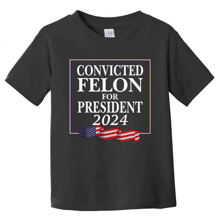 Convicted Felon For President 2024 Toddler T-Shirt