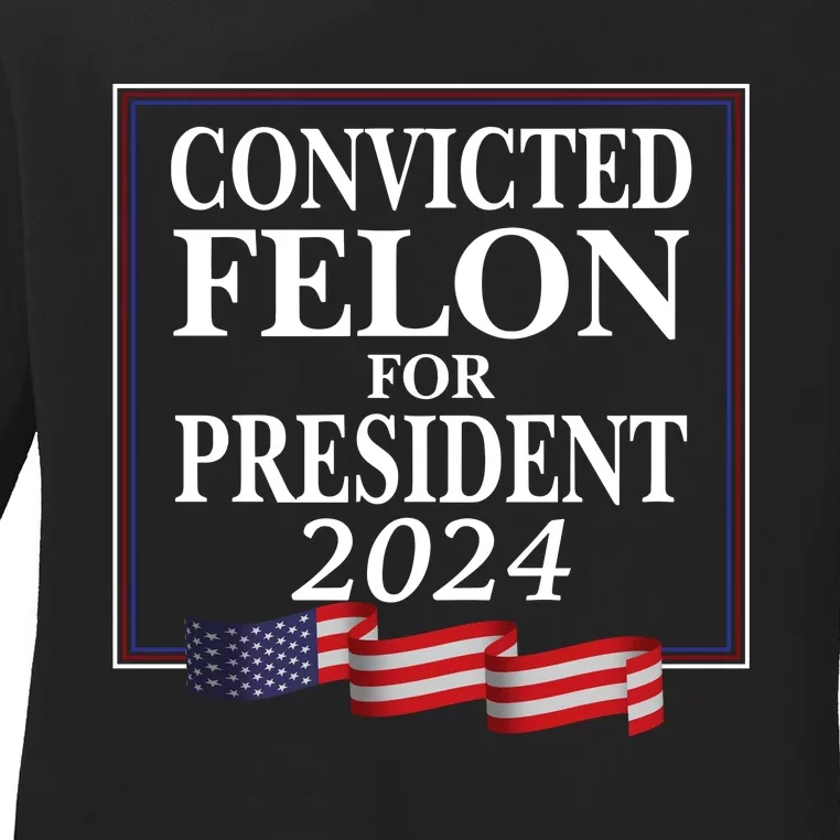 Convicted Felon For President 2024 Ladies Long Sleeve Shirt