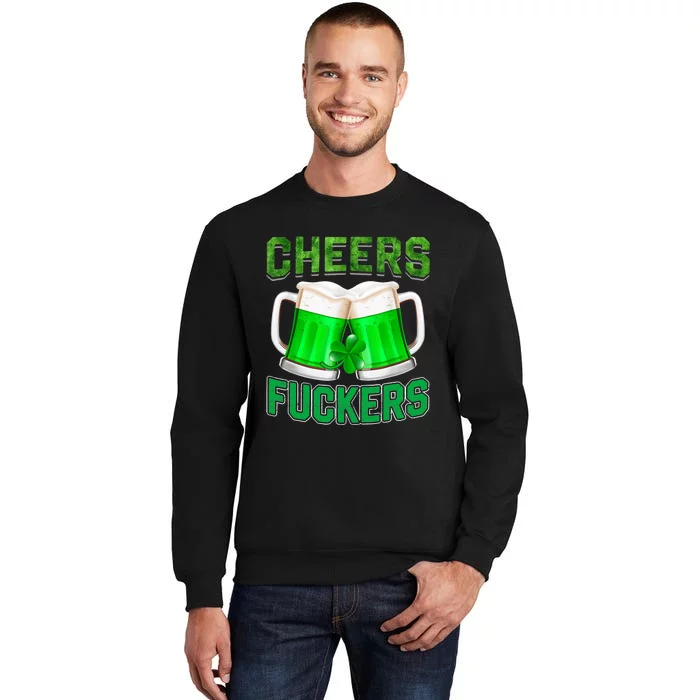 Cheers Fuckers Funny St Patricks Day Irish Drinking Tall Sweatshirt