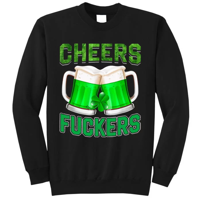 Cheers Fuckers Funny St Patricks Day Irish Drinking Tall Sweatshirt