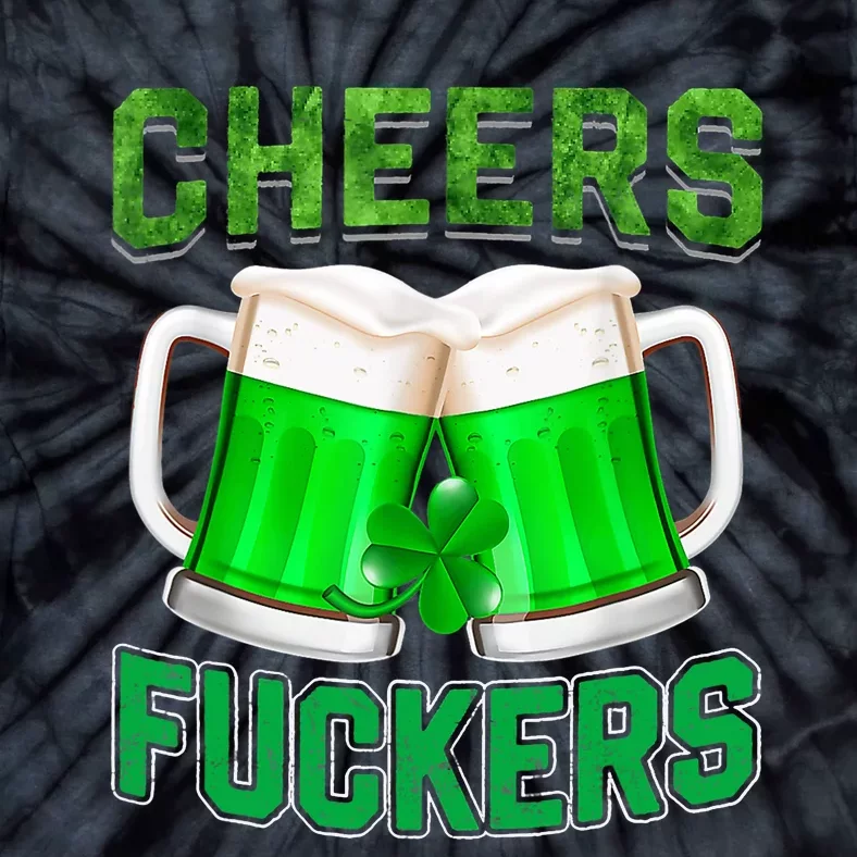 Cheers Fuckers Funny St Patricks Day Irish Drinking Tie-Dye T-Shirt