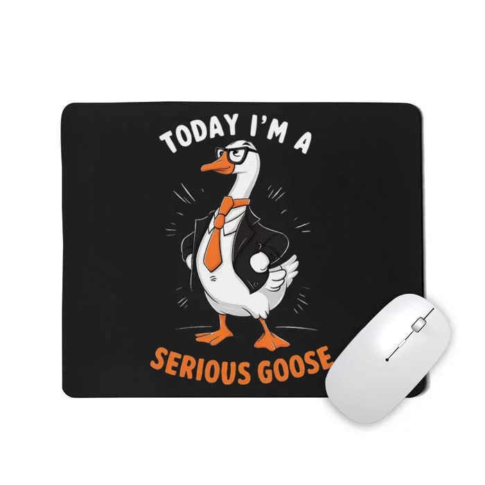 Cute Funny Goose Today IM A Serious Goose For Women Mousepad