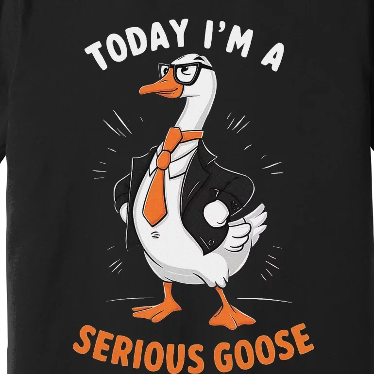 Cute Funny Goose Today IM A Serious Goose For Women Premium T-Shirt