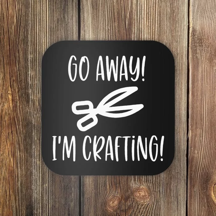 Crafting Funny Go Away Cute Gift For Crafters Coaster