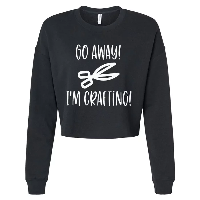 Crafting Funny Go Away Cute Gift For Crafters Cropped Pullover Crew