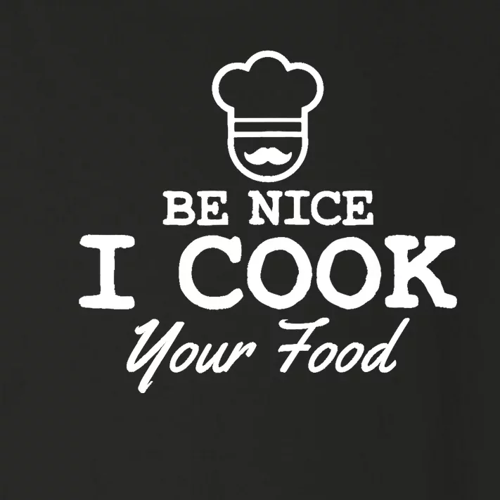 Chef - Funny Gift Be Nice I Cook Your Food Toddler Long Sleeve Shirt