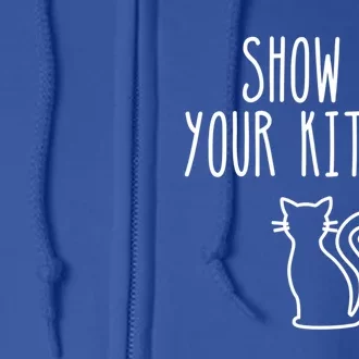 Cat Funny Gift Show Me Your Kitties Funny Gift Full Zip Hoodie