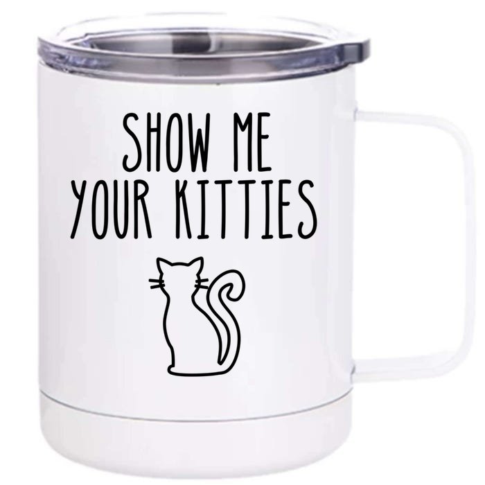 Cat Funny Gift Show Me Your Kitties Funny Gift Front & Back 12oz Stainless Steel Tumbler Cup