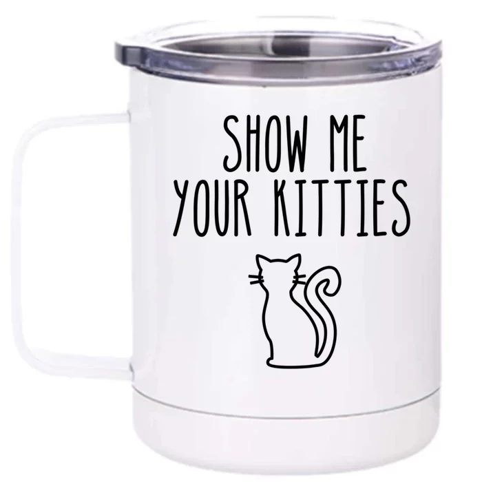 Cat Funny Gift Show Me Your Kitties Funny Gift Front & Back 12oz Stainless Steel Tumbler Cup