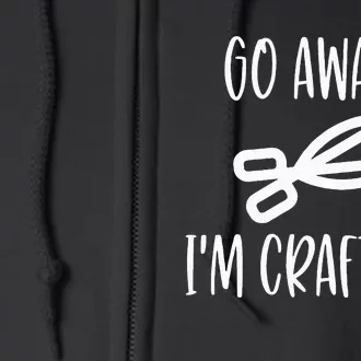 Crafting Funny Go Away Cute Full Zip Hoodie