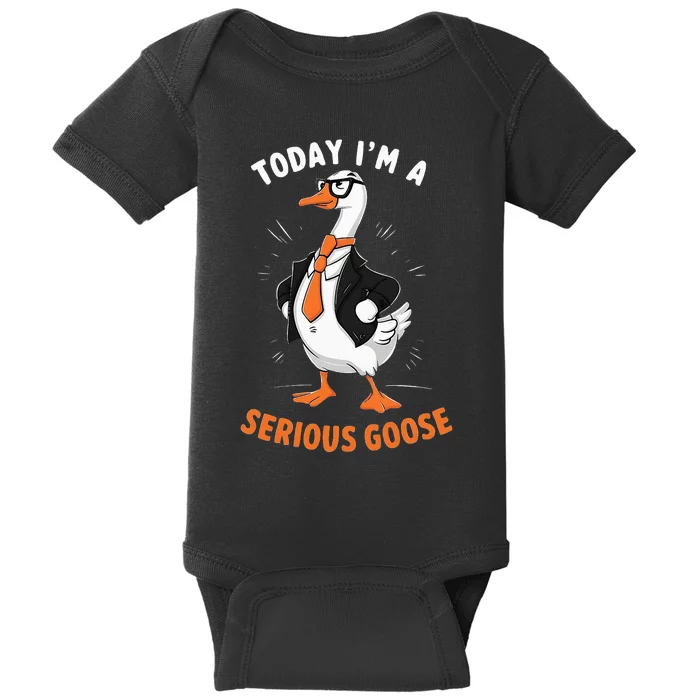 Cute Funny Goose Today IM A Serious Goose Baby Bodysuit