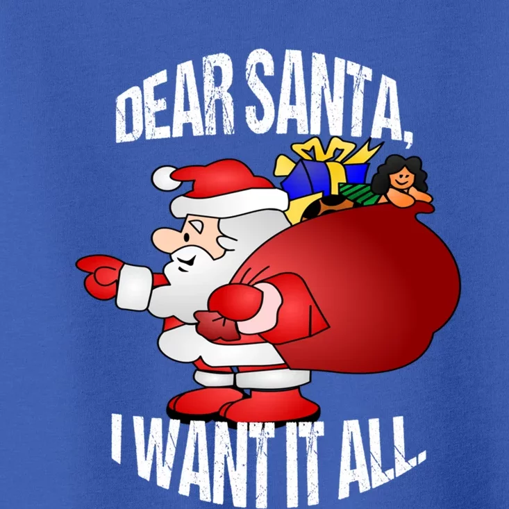 Christmas Funny Humor Design Gift Dear Santa I Want It All Gift Toddler T-Shirt