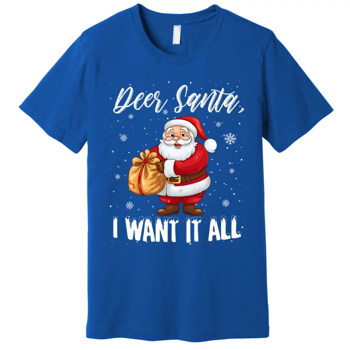 Christmas Funny Humor Meaningful Gift Dear Santa I Want It All Gift Premium T-Shirt