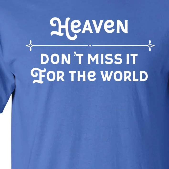 Christian Faith Heaven Don't Miss It For The World Gift Tall T-Shirt