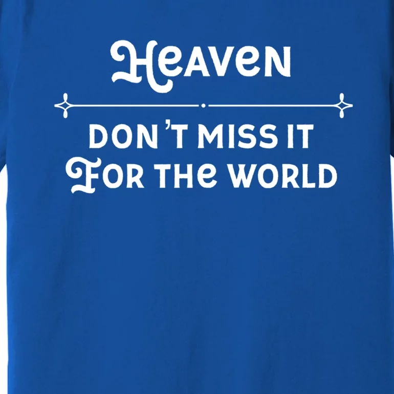 Christian Faith Heaven Don't Miss It For The World Gift Premium T-Shirt