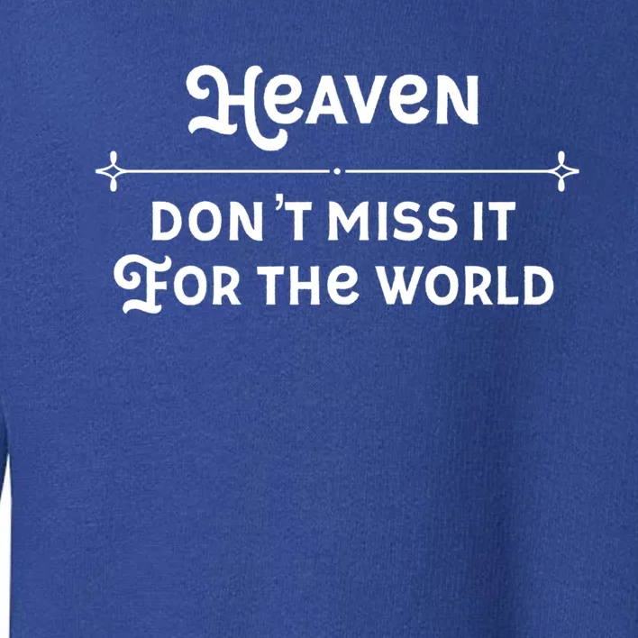 Christian Faith Heaven Don't Miss It For The World Gift Toddler Sweatshirt