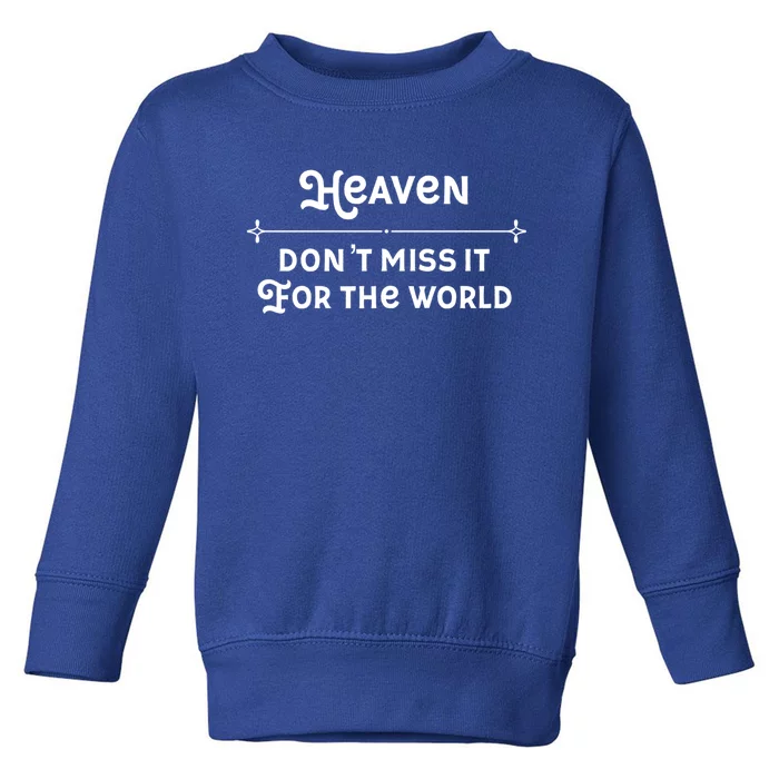 Christian Faith Heaven Don't Miss It For The World Gift Toddler Sweatshirt