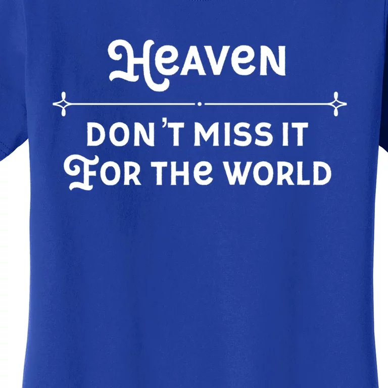 Christian Faith Heaven Don't Miss It For The World Gift Women's T-Shirt