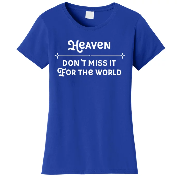 Christian Faith Heaven Don't Miss It For The World Gift Women's T-Shirt