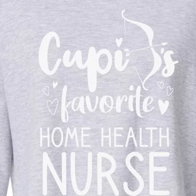 Cupid's Favorite Home Health Nurse Valentines Day Date Gift Cropped Pullover Crew