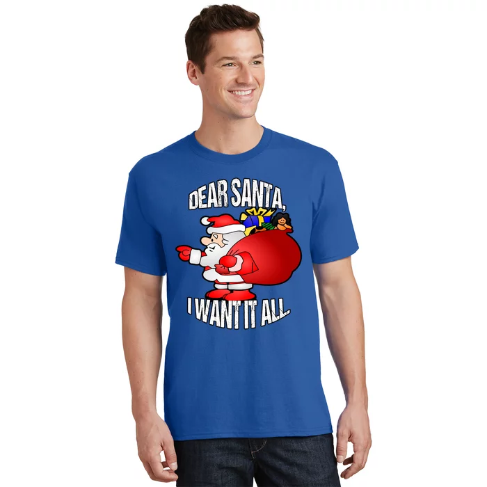 Christmas Funny Humor Design Gift Dear Santa I Want It All Cute Gift T-Shirt