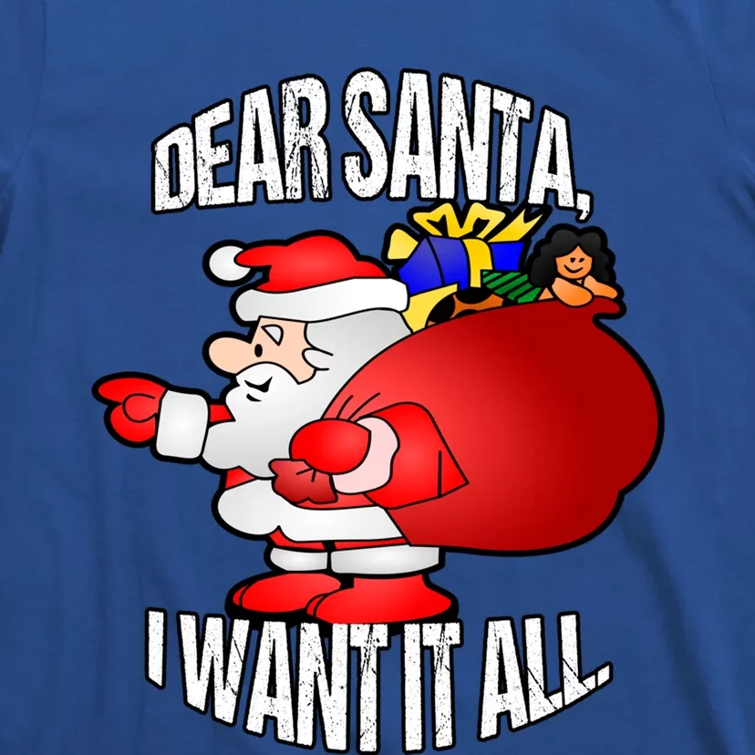 Christmas Funny Humor Design Gift Dear Santa I Want It All Cute Gift T-Shirt