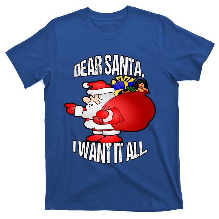 Christmas Funny Humor Design Gift Dear Santa I Want It All Cute Gift T-Shirt