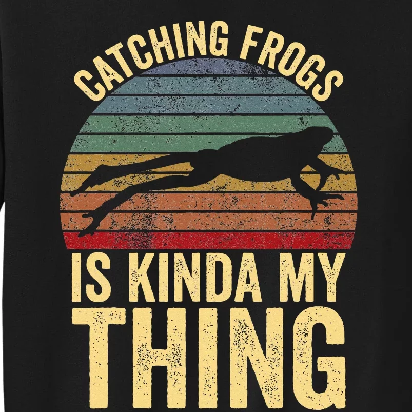 Catching Frogs Is Kinda My Thing Frog Catching Kids Gift Tall Sweatshirt