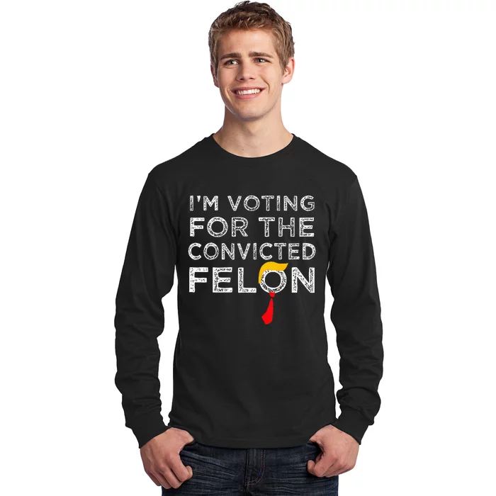 Convicted Felon IM Voting Convicted Felon 2024 Long Sleeve Shirt