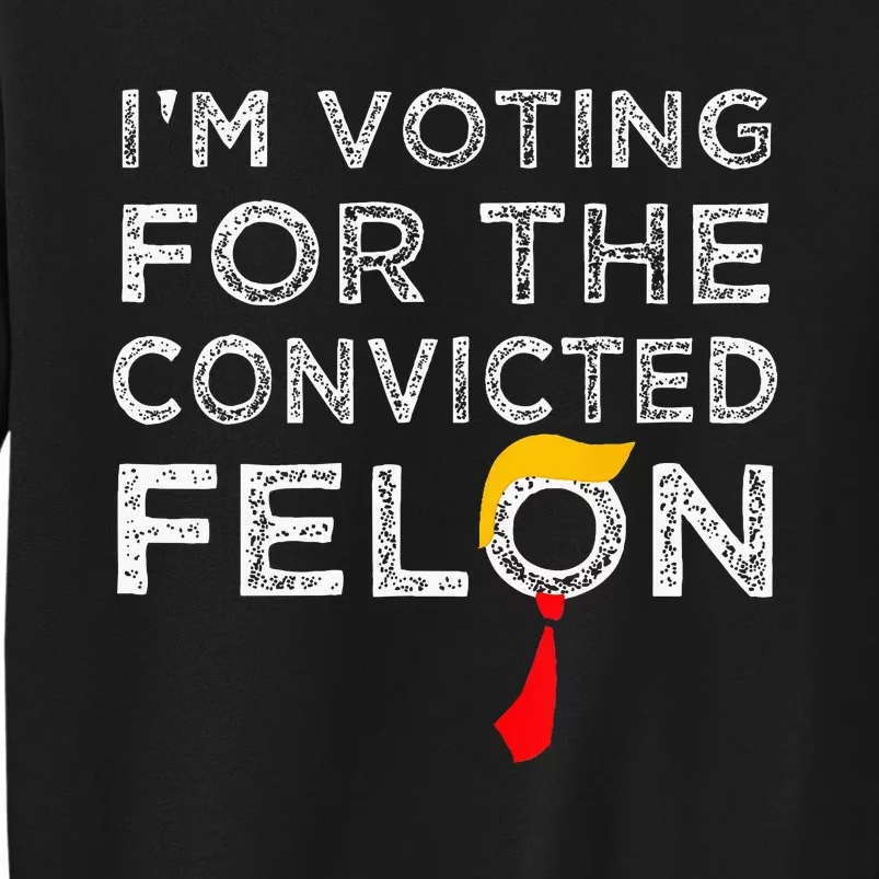 Convicted Felon IM Voting Convicted Felon 2024 Sweatshirt