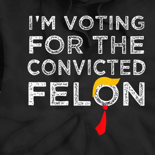 Convicted Felon IM Voting Convicted Felon 2024 Tie Dye Hoodie