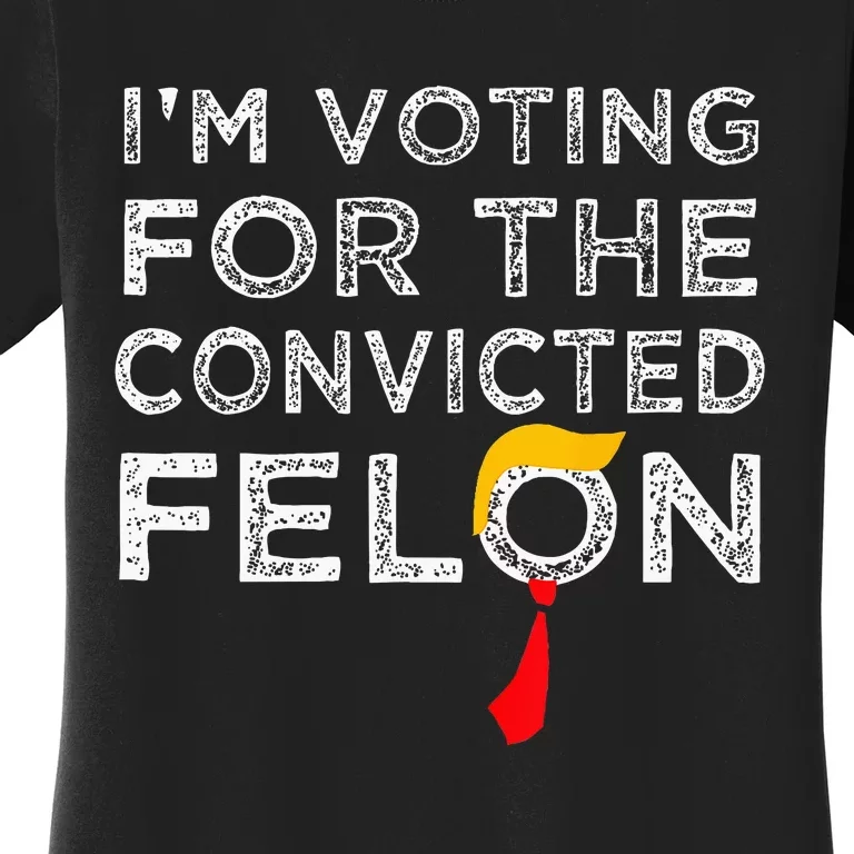 Convicted Felon IM Voting Convicted Felon 2024 Women's T-Shirt