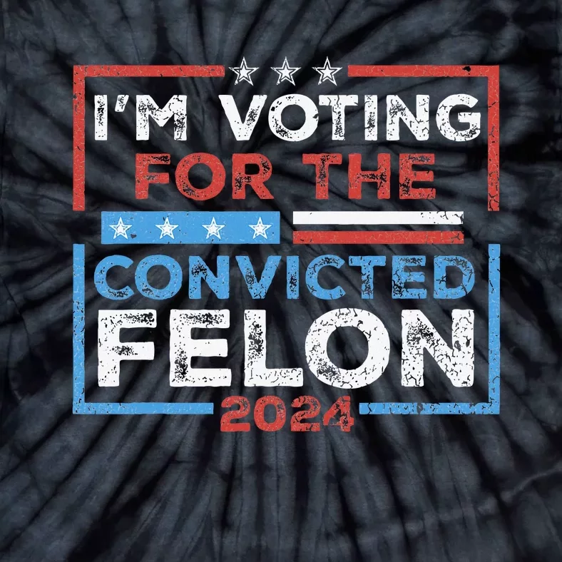 Convicted Felon IM Voting Convicted Felon 2024 Tie-Dye T-Shirt