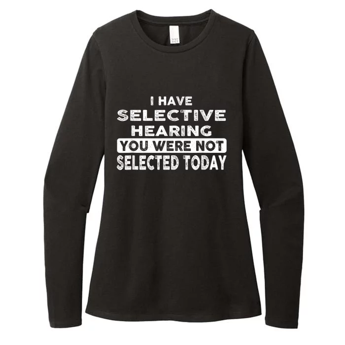 Cool Funny I Have Selective Hearing You Were Not Selected Womens CVC Long Sleeve Shirt