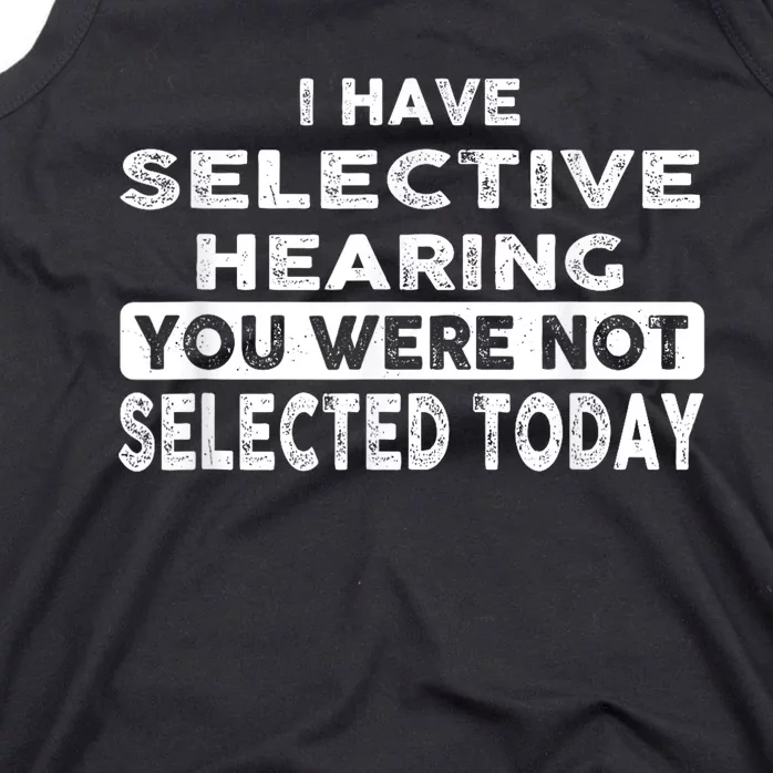 Cool Funny I Have Selective Hearing You Were Not Selected Tank Top