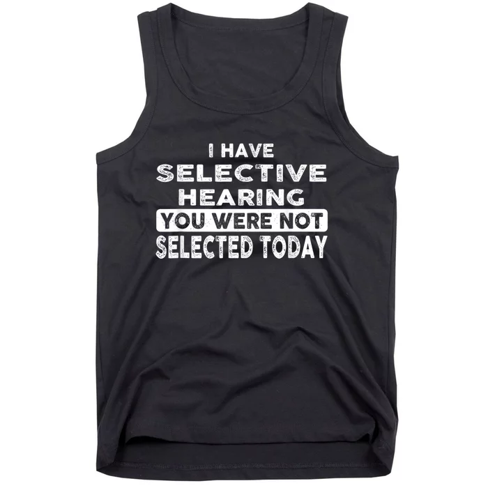 Cool Funny I Have Selective Hearing You Were Not Selected Tank Top