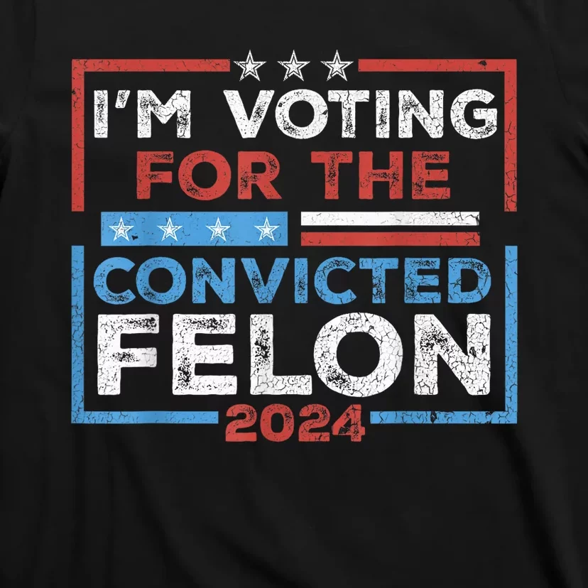 Convicted Felon IM Voting Convicted Felon 2024 T-Shirt