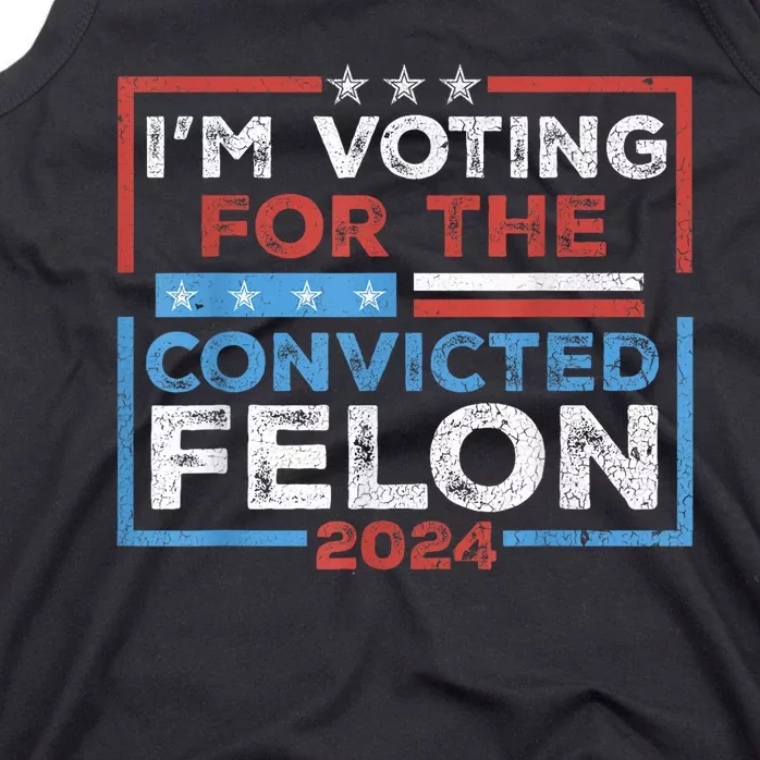 Convicted Felon IM Voting Convicted Felon 2024 Tank Top