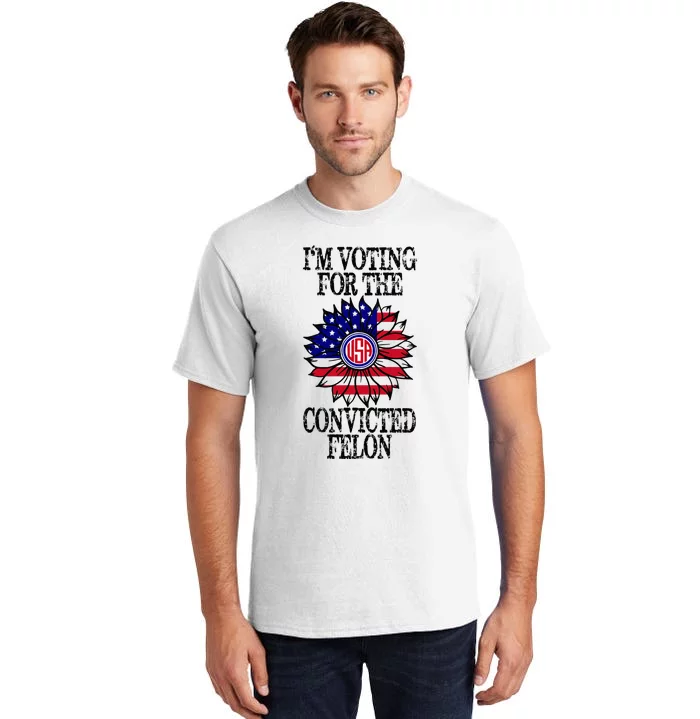 Convicted Felon Im Voting Convicted Felon 2024 Tall T-Shirt