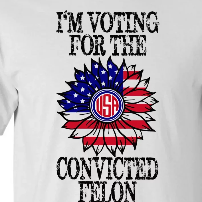 Convicted Felon Im Voting Convicted Felon 2024 Tall T-Shirt