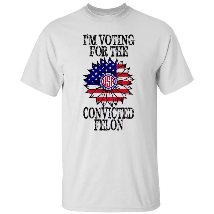 Convicted Felon Im Voting Convicted Felon 2024 Tall T-Shirt