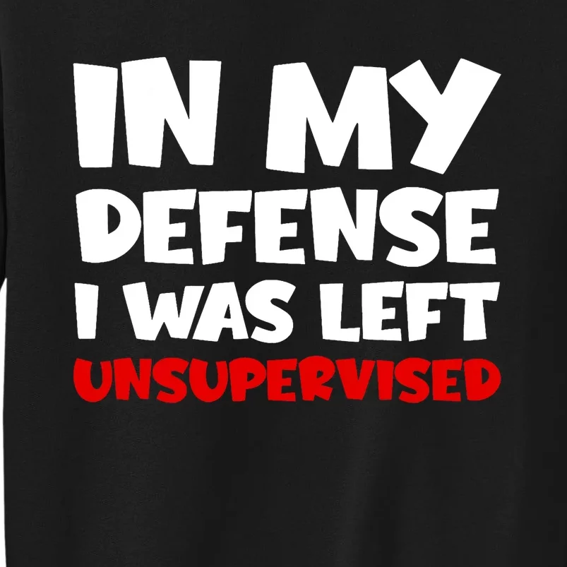 Cool Funny In My Defense I Was Left Unsupervised Tall Sweatshirt