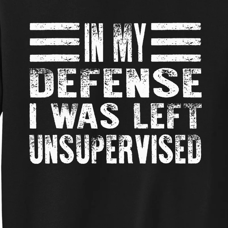 Cool Funny In My Defense I Was Left Unsupervised Tall Sweatshirt