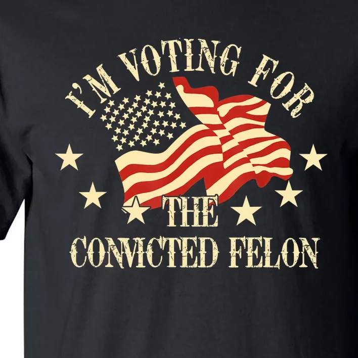 Convicted Felon IM Voting Convicted Felon 2024 Tall T-Shirt